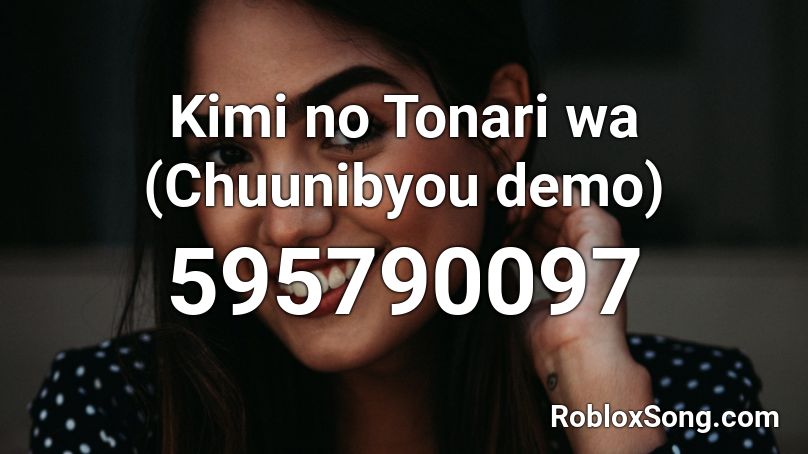 Kimi no Tonari wa (Chuunibyou demo) Roblox ID