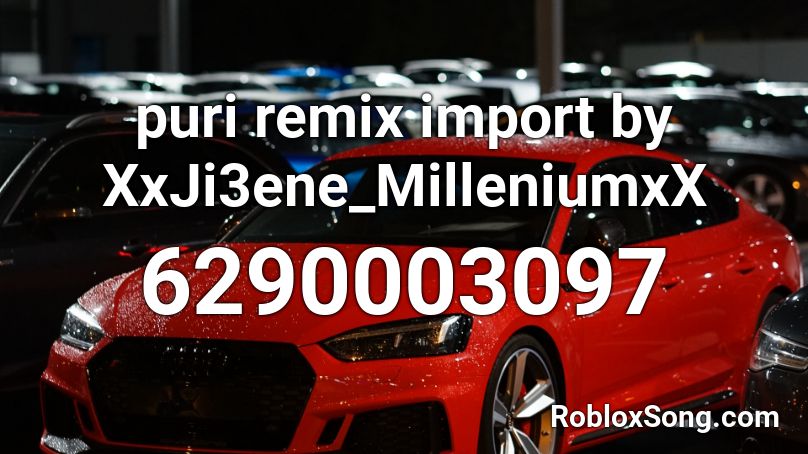 puri remix import by XxJi3ene_MilleniumxX Roblox ID