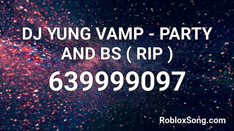 DJ YUNG VAMP - PARTY AND BS ( RIP ) Roblox ID