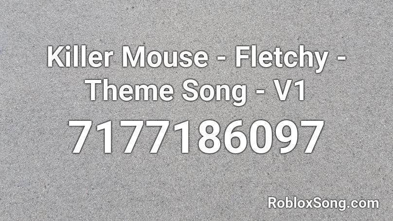 Killer Mouse - Fletchy - Theme Song - V1 Roblox ID