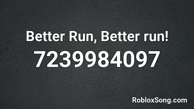 Better Run, Better run! Roblox ID