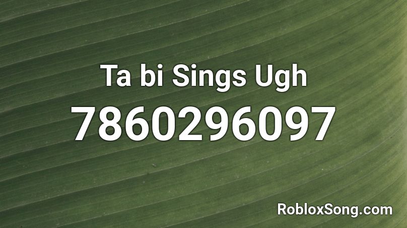 Ta bi Sings Ugh Roblox ID