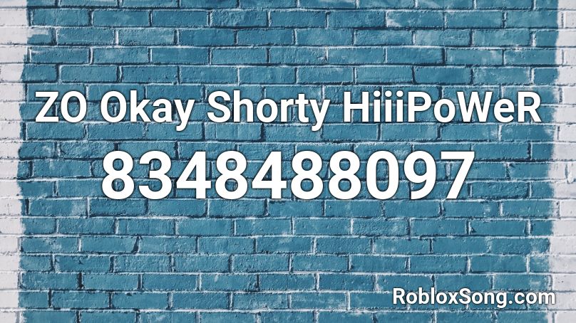 ZO Okay Shorty HiiiPoWeR Roblox ID