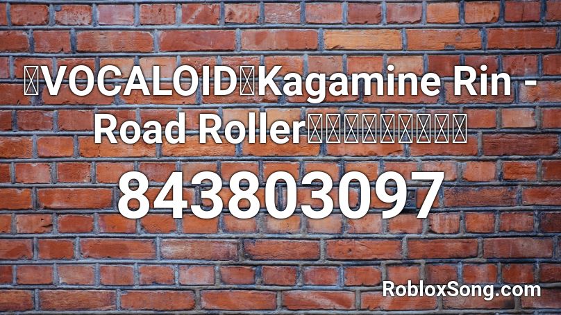 【VOCALOID】Kagamine Rin - Road Roller【ロードローラー】 Roblox ID
