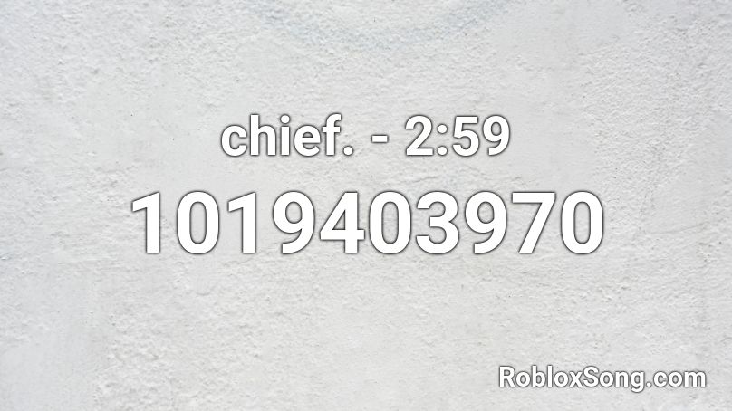 chief. - 2:59 Roblox ID