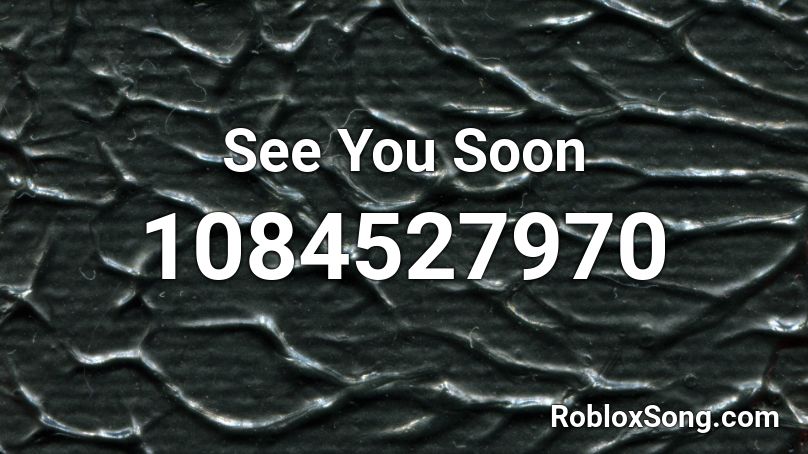 See You Soon Roblox ID