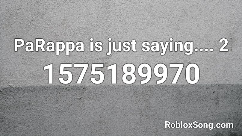 PaRappa is just saying.... 2 Roblox ID