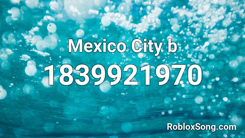 Mexico City B Roblox Id Roblox Music Codes - codes for roblox music mexican