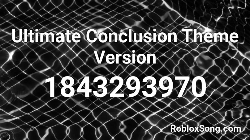 Ultimate Conclusion Theme Version Roblox ID