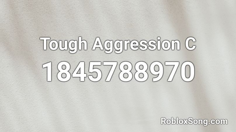 Tough Aggression C Roblox ID