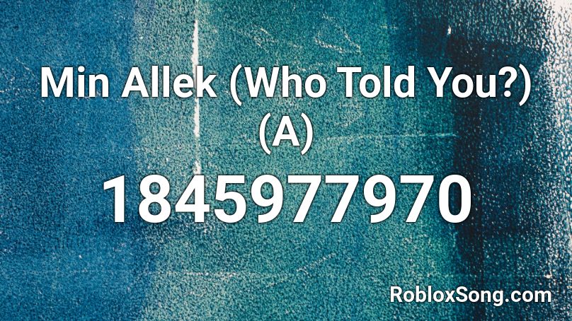 Min Allek (Who Told You?) (A) Roblox ID