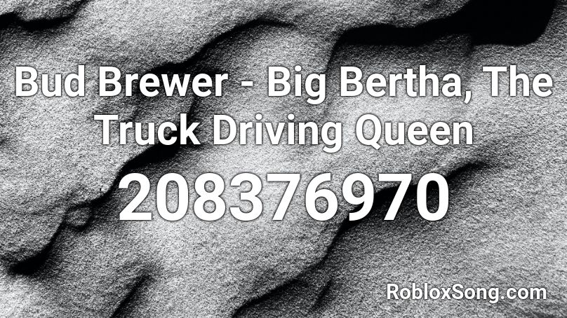 Bud Brewer - Big Bertha, The Truck Driving Queen Roblox ID