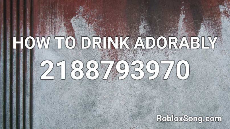 HOW TO DRINK ADORABLY Roblox ID