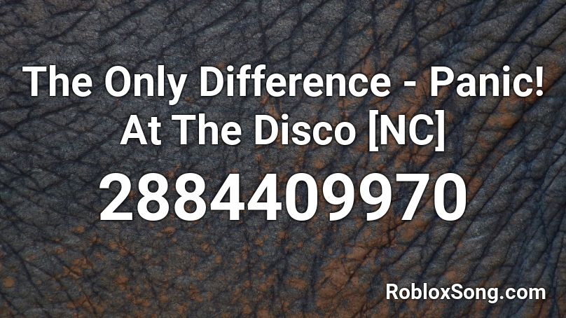 The Only Difference - Panic! At The Disco [NC] Roblox ID