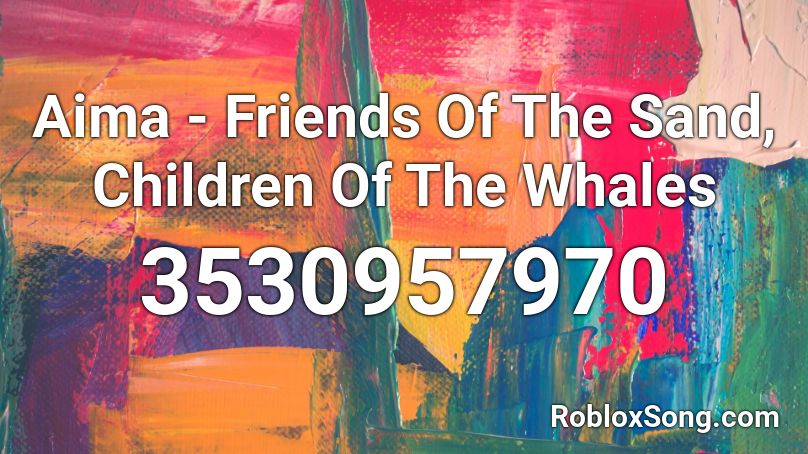 Aima - Friends Of The Sand, Children Of The Whales Roblox ID