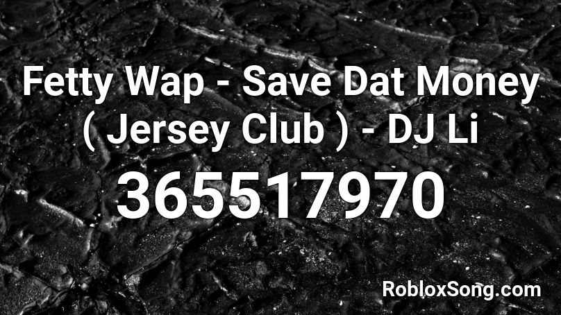 Fetty Wap Save Dat Money Jersey Club Dj Li Roblox Id Roblox Music Codes - jacob tillberg ghost roblox id loud