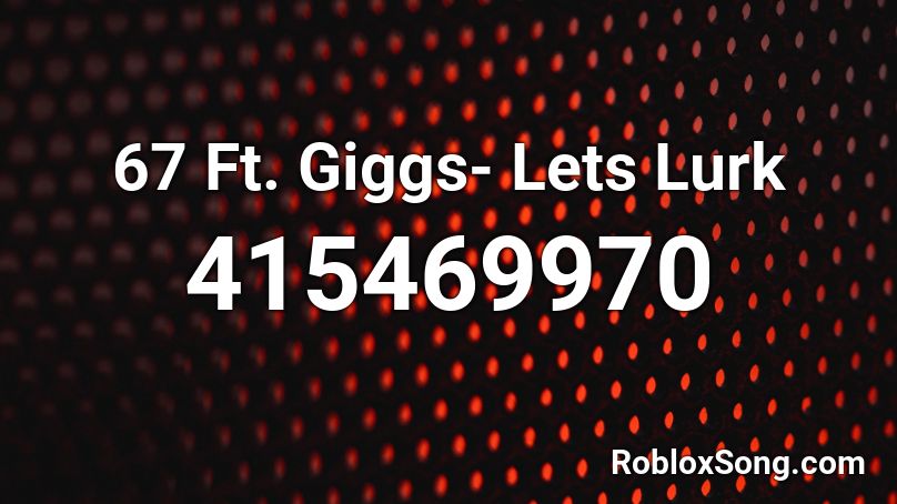 67 Ft. Giggs- Lets Lurk Roblox ID