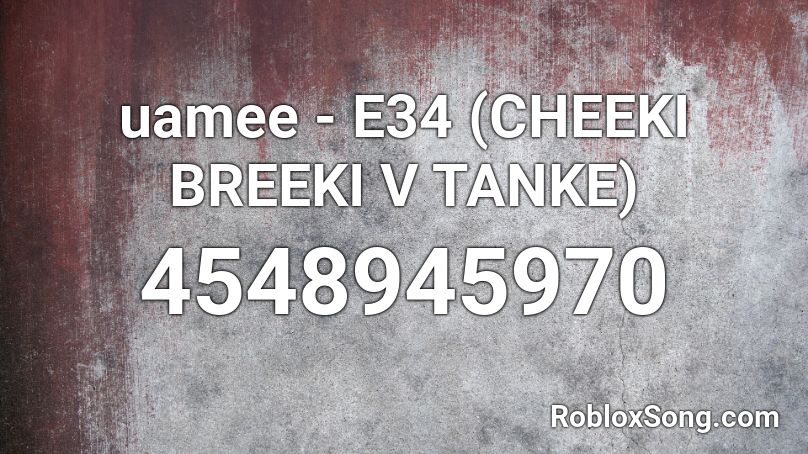 uamee - E34 (CHEEKI BREEKI V TANKE) Roblox ID