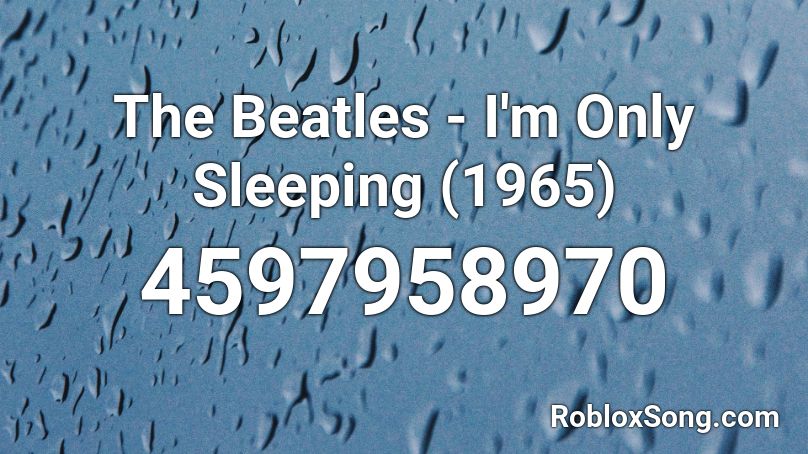 The Beatles - I'm Only Sleeping (1965) Roblox ID