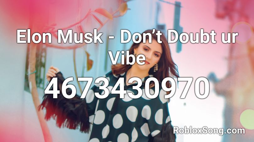 Elon Musk - Don’t Doubt ur Vibe Roblox ID