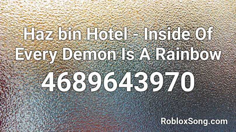 Haz Bin Hotel Inside Of Every Demon Is A Rainbow Roblox Id Roblox Music Codes - a rainbow roblox