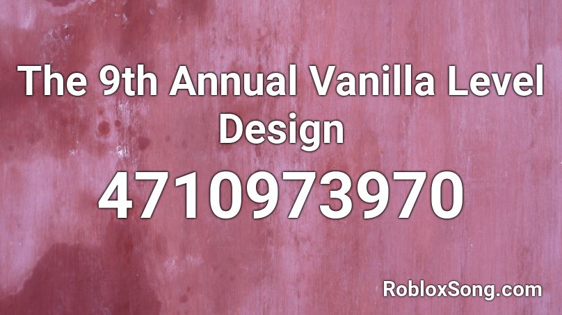 The 9th Annual Vanilla Level Design  Roblox ID