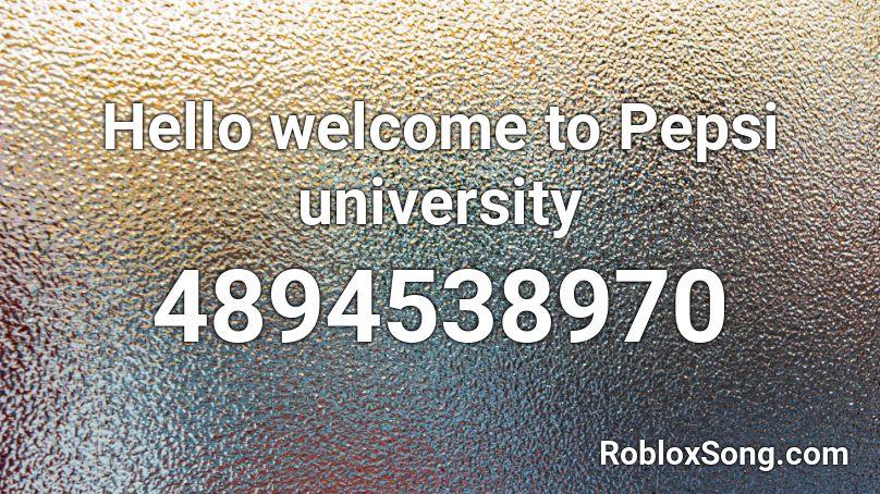 Hello welcome to Pepsi university Roblox ID