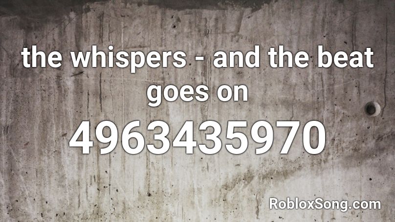 The Whispers And The Beat Goes On Roblox Id Roblox Music Codes