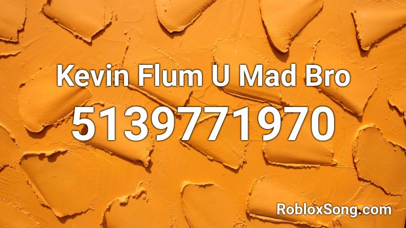 Kevin Flum U Mad Bro Roblox ID
