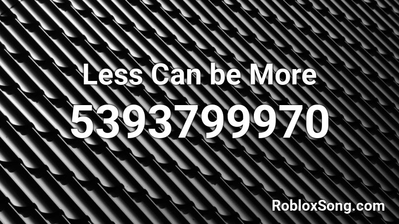Less Can be More Roblox ID