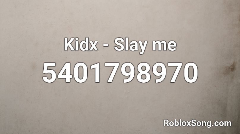Kidx Slay Me Roblox Id Roblox Music Codes - slaying in roblox id code