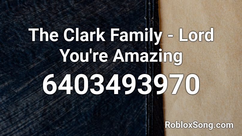 The Clark Family - Lord You're Amazing Roblox ID