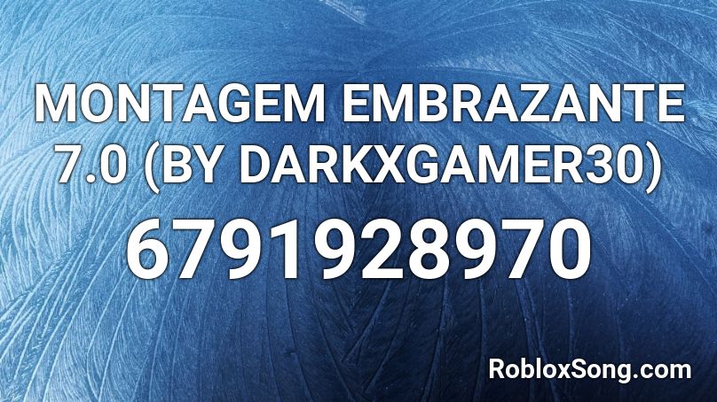 MONTAGEM  EMBRAZANTE 7.0 (BY Yy_DarkX) Roblox ID