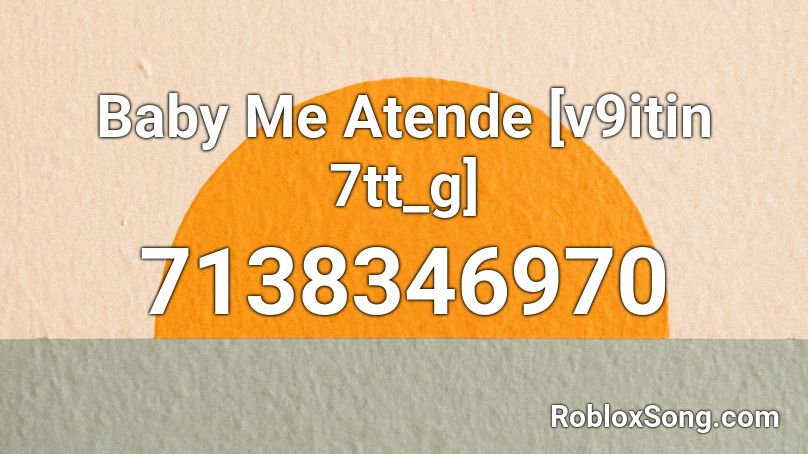 Baby Me Atende [v9itin 7tt_g] Roblox ID