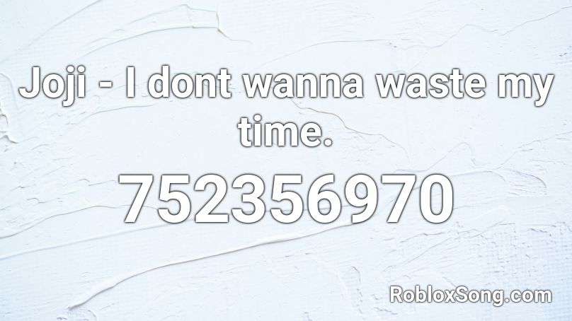 Joji - I dont wanna waste my time. Roblox ID