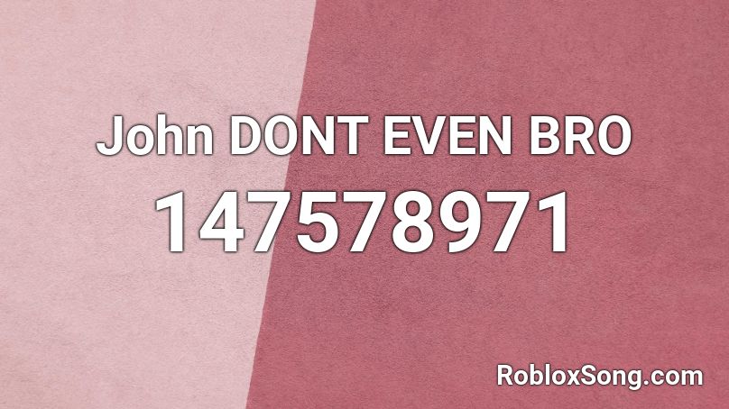 John DONT EVEN BRO Roblox ID