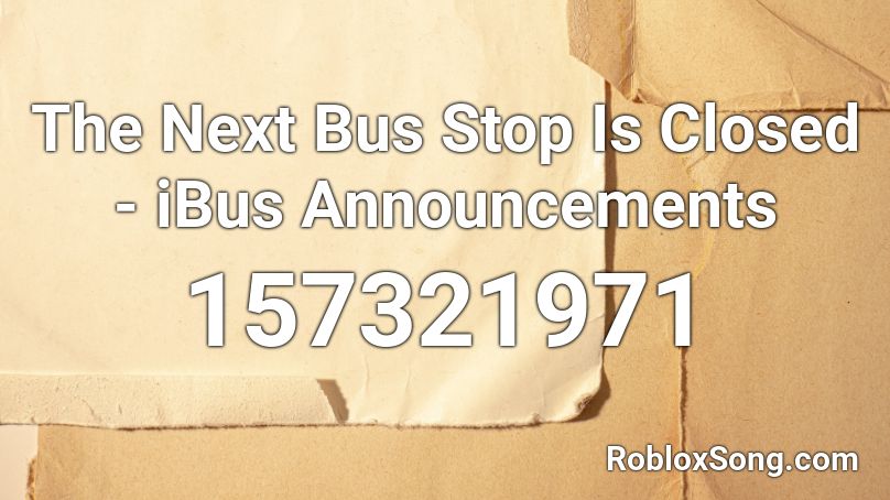 The Next Bus Stop Is Closed - iBus Announcements  Roblox ID