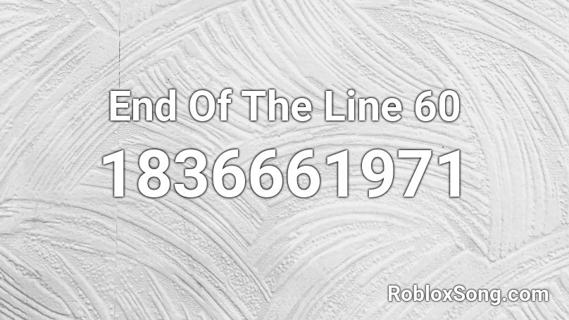 End Of The Line 60 Roblox ID