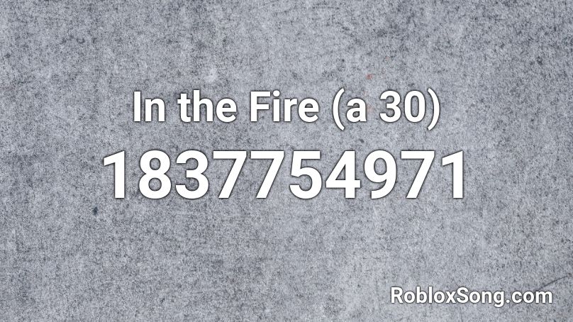 In the Fire (a 30) Roblox ID