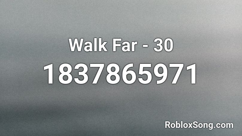 Walk Far - 30 Roblox ID