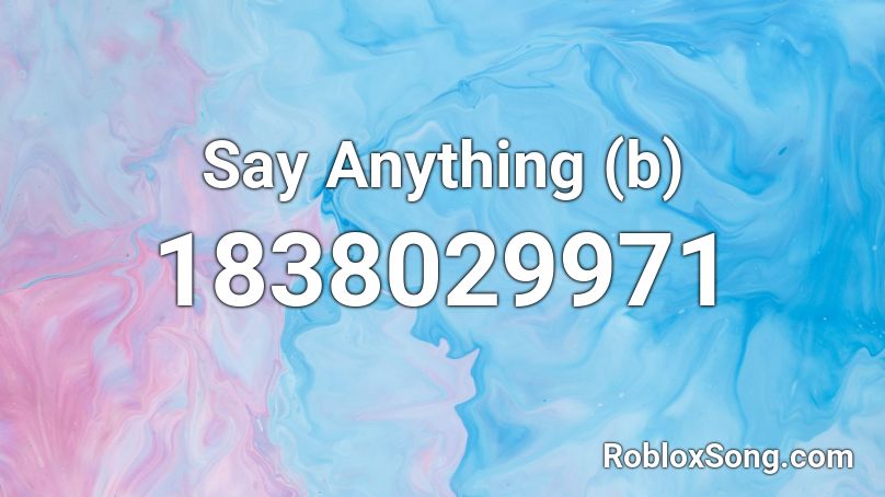 Say Anything (b) Roblox ID