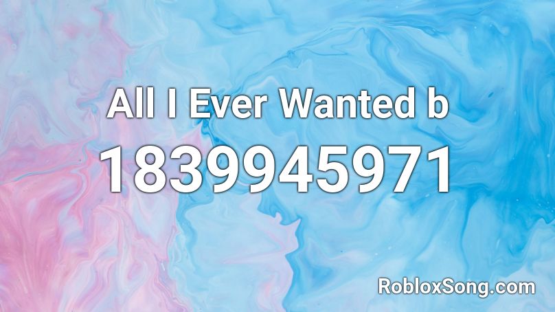 All I Ever Wanted b Roblox ID