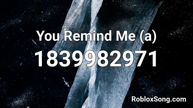 You Remind Me (a) Roblox ID