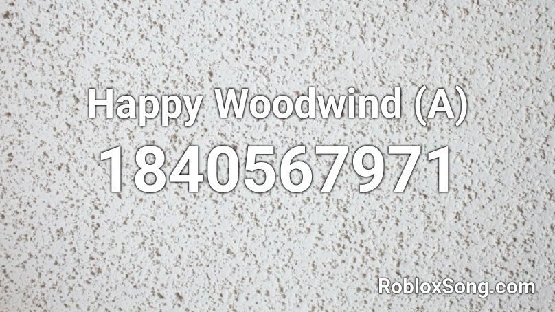 Happy Woodwind (A) Roblox ID