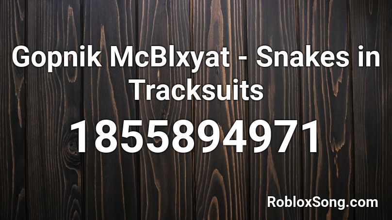 Gopnik Mcblxyat Snakes In Tracksuits Roblox Id Roblox Music Codes - snakes in tracksuits full roblox id