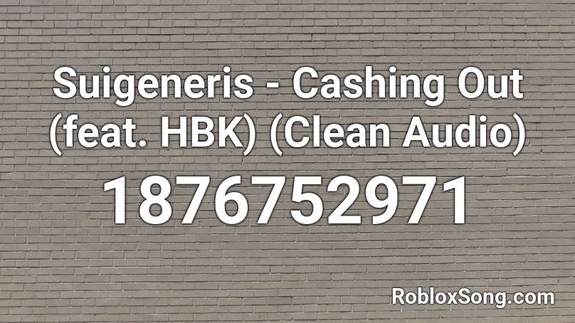 Suigeneris Cashing Out Feat Hbk Clean Audio Roblox Id Roblox Music Codes - roblox god's plan id