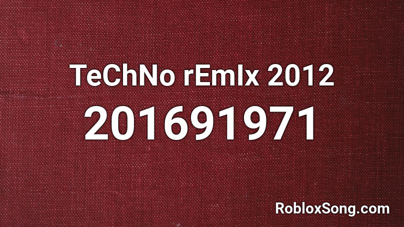 TeChNo rEmIx 2012 Roblox ID