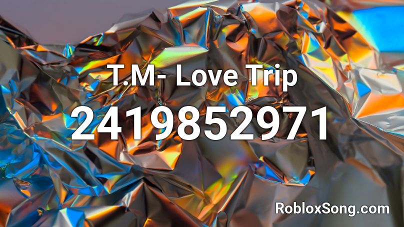 T M Love Trip Roblox Id Roblox Music Codes - roblox tm codes