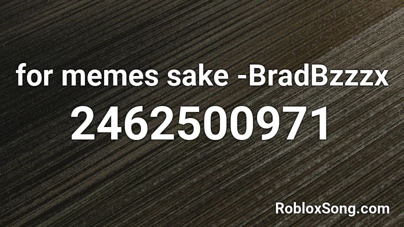 for memes sake -BradBzzzx Roblox ID