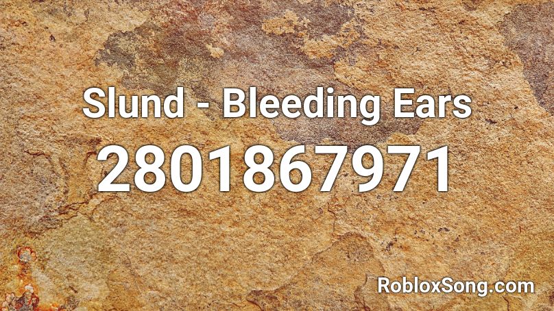 Slund Bleeding Ears Roblox Id Roblox Music Codes - roblox song id bleeding out
